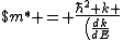 $m^* = \frac{\hbar^2 k }{\left(\frac{dk}{dE}\right)}$