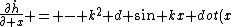 \frac{\partial\dot{h}}{\partial x} = - k^2 d sin kx dot(x) = - Vx k^2 d cos kx