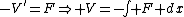 -V'=F\Rightarrow V=-\int F dx