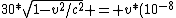 30*\sqrt{1-v^2/c^2} = v*(10^{-8})