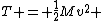 T = \frac{1}{2}Mv^2