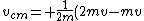 v_{cm}= \frac{1}{2m}(2mv-mv)=\frac{v}{2}